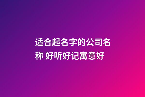 适合起名字的公司名称 好听好记寓意好-第1张-公司起名-玄机派